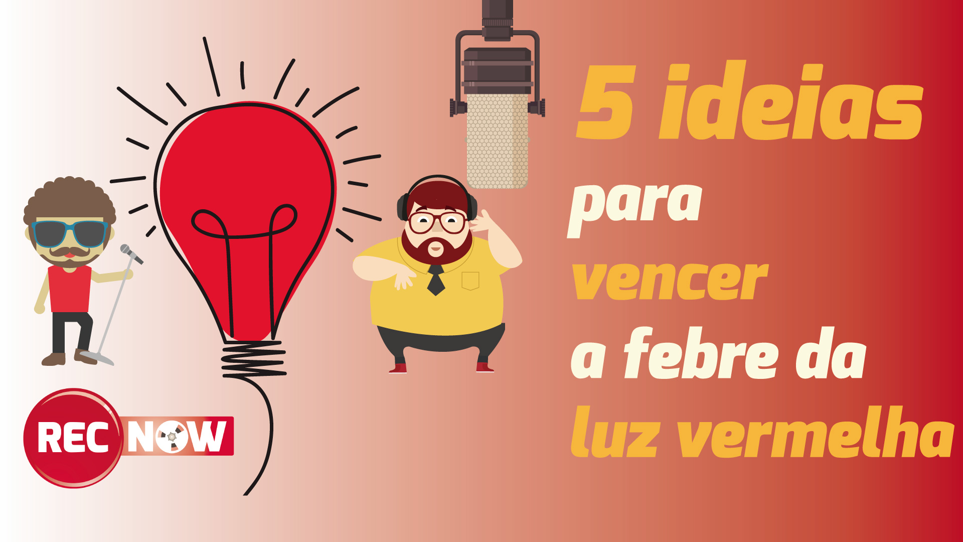 5 ideias para vencer a “Luz Vermelha” (1,2,3 Gravando!)